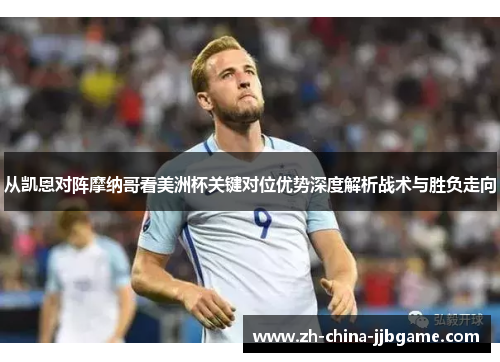 从凯恩对阵摩纳哥看美洲杯关键对位优势深度解析战术与胜负走向 从凯恩对阵摩纳哥看美洲杯关键对位优势深度解析战术与胜负走向