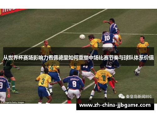 从世界杯赛场影响力看佩德里如何重塑中场比赛节奏与球队体系价值